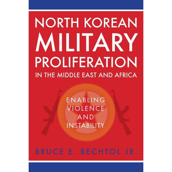 North Korean Military Proliferation in the Middle East and Africa: Enabling Violence and Instability, (Paperback)