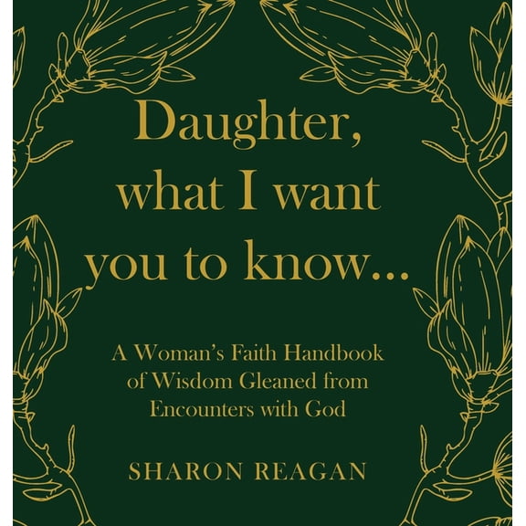 Daughter, what I want you to know...: A Woman's Faith Handbook of Wisdom Gleaned from Encounters with God, (Hardcover)