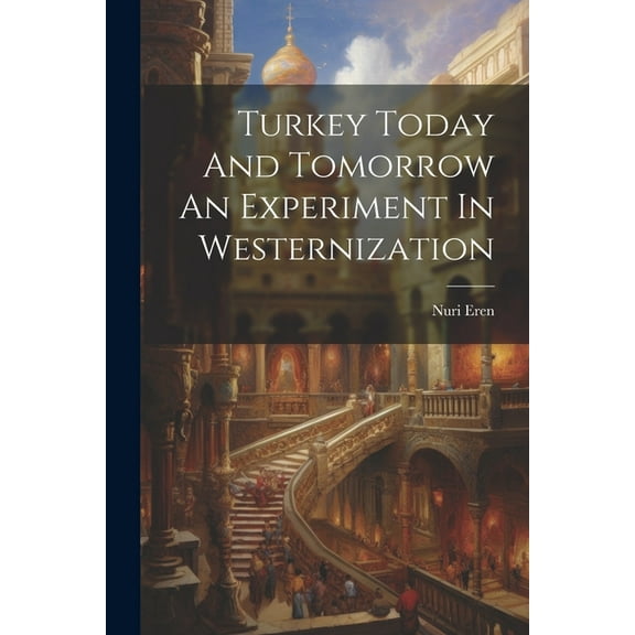 Turkey Today And Tomorrow An Experiment In Westernization (Paperback)