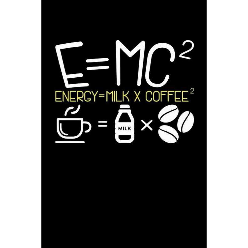 E=MC2 Energy = Milk + Coffee2 120 Pages I 6x9 I Graph Paper 5x5 I