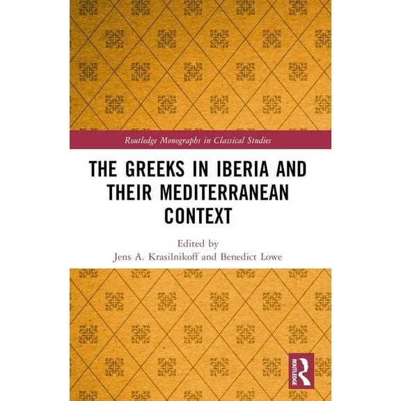 Routledge Monographs in Classical Studie The Greeks in Iberia and their Mediterranean Context, (Paperback)