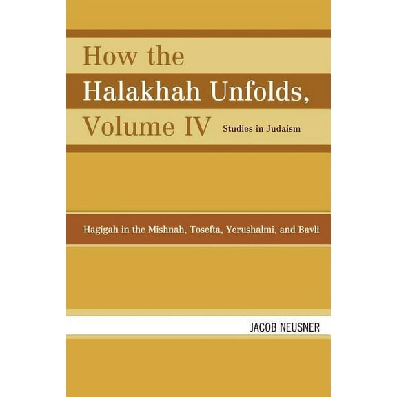 Studies in Judaism How the Halakhah Unfolds: Hagigah in the Mishnah, Tosefta, Yerushalmi, and Bavli, Book VOLUM, (Paperback)