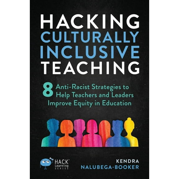 Hack Learning Hacking Culturally Inclusive Teaching: 8 anti-racist lessons that help teachers and leaders improve equity in education, (Paperback)
