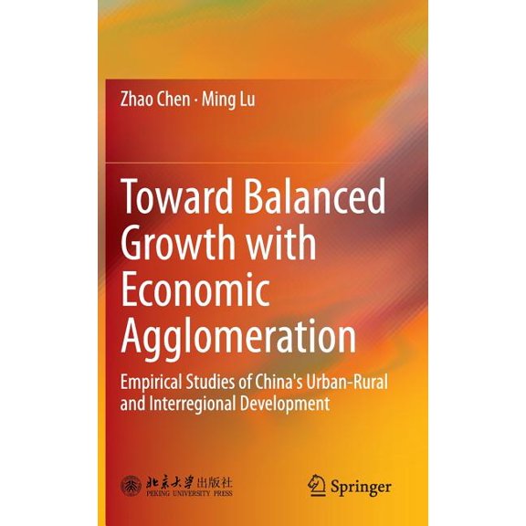 Toward Balanced Growth with Economic Agglomeration: Empirical Studies of China's Urban-Rural and Interregional Developme, (Hardcover)