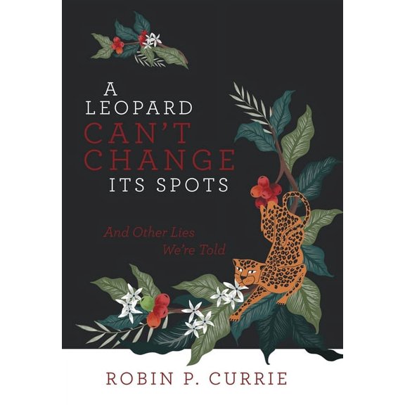 A Leopard Can't Change Its Spots: And Other Lies We'Re Told, (Hardcover)