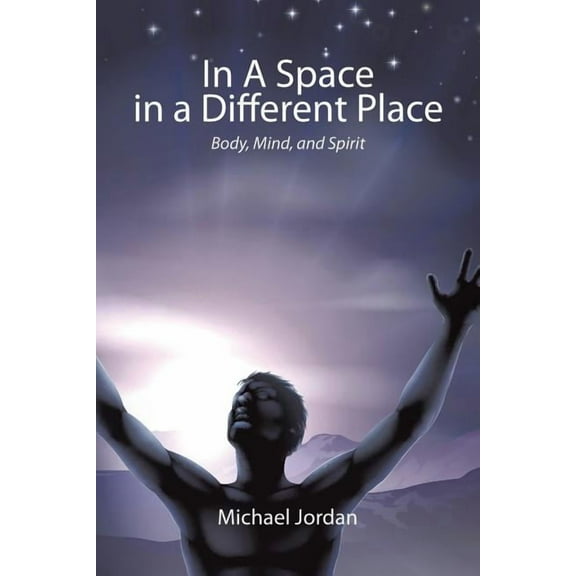 In a Space in a Different Place: Body, Mind, and Spirit, (Paperback)