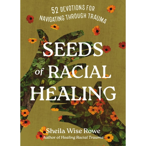 Seeds of Racial Healing: Fifty-Two Devotions for Navigating Through Trauma, (Hardcover)