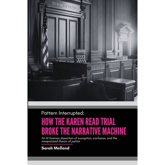 Pattern Interrupted: How the Karen Read Trial Broke The Narrative Machine, (Paperback)