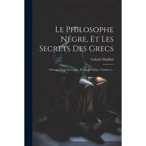 Le Philosophe Négre, Et Les Secrets Des Grecs (Paperback)