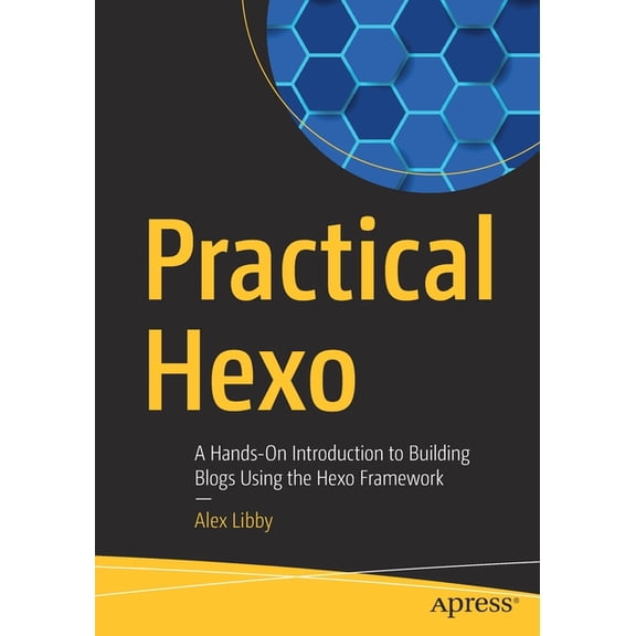 Practical Hexo: A Hands-On Introduction to Building Blogs Using the Hexo Framework, (Paperback)