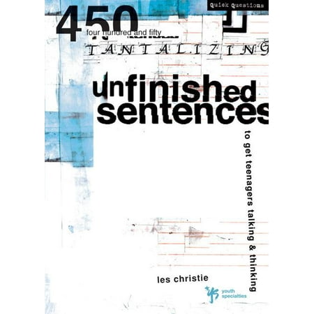 Youth Specialties (Paperback): Unfinished Sentences: 450 Tantalizing Unfinished Sentences to Get Teenagers Talking and Thinking (Paperback)
