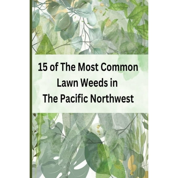 15 of The Most Common Lawn Weeds in The Pacific Northwest