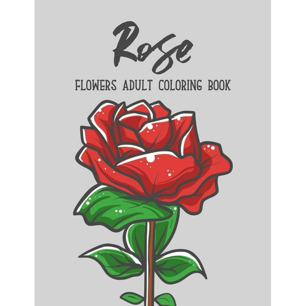Download Rose Flowers Coloring Book An Adult Coloring Book With Flower Collection Stress Relieving Flower Designs For Relaxation Paperback Walmart Com Walmart Com