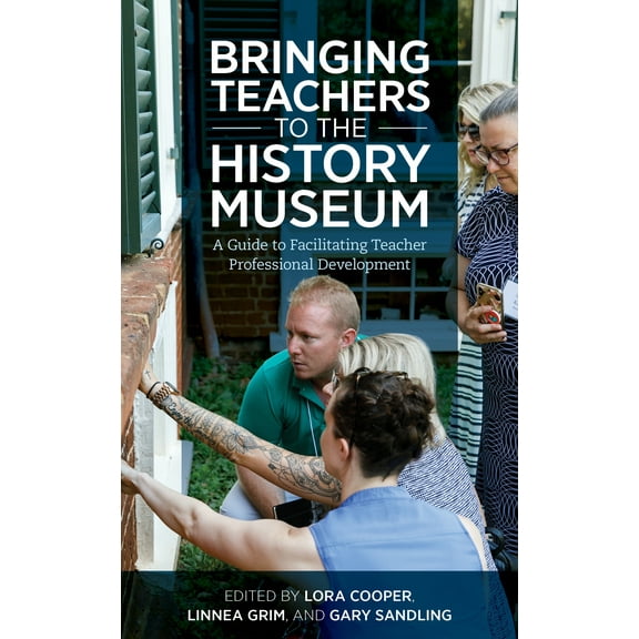 American Alliance of Museums: Bringing Teachers to the History Museum : A Guide to Facilitating Teacher Professional Development (Paperback)