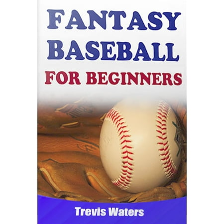 Fantasy Baseball: For Beginners - eBook (Best Daily Fantasy Baseball Advice)