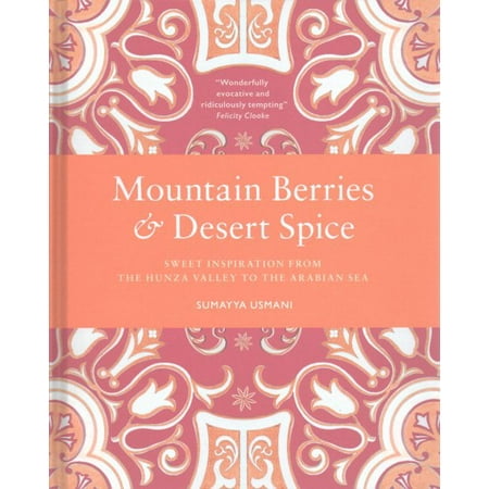 Mountain Berries and Desert Spice : Sweet Inspiration From the Hunza Valley to the Arabian Sea
