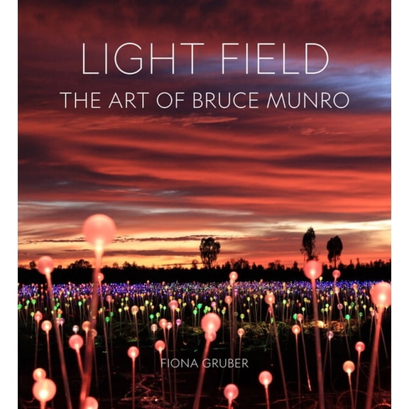 Light Field: The Art of Bruce Munro, (Hardcover)