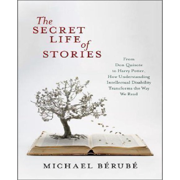 The Secret Life of Stories: From Don Quixote to Harry Potter, How Understanding Intellectual Disability Transforms the Way We Read