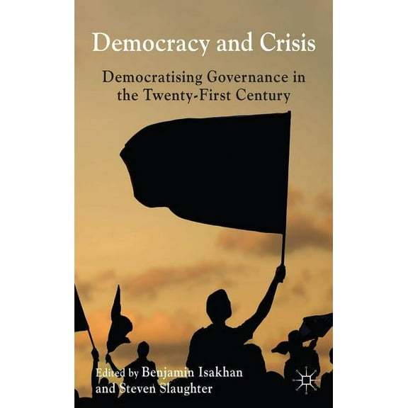 Democracy and Crisis: Democratising Governance in the Twenty-First Century, (Hardcover)