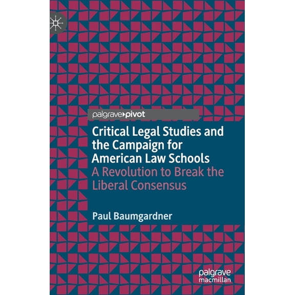Critical Legal Studies and the Campaign for American Law Schools: A Revolution to Break the Liberal Consensus, (Hardcover)