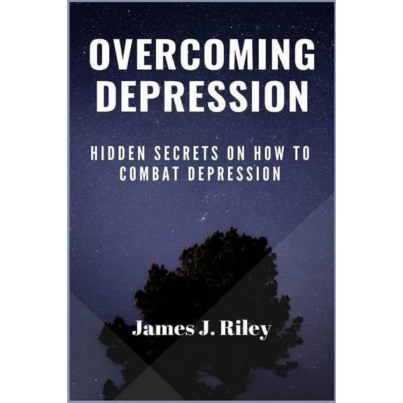 Overcoming Depression: Hidden Secrets On How To Combat Depression, (Paperback)