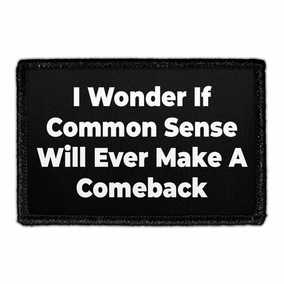 I Wonder If Common Sense Will Ever Make A Comeback. - Removable Patch