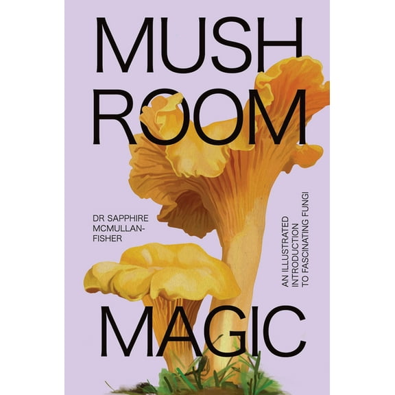 Mushroom Magic: An Illustrated Introduction to Fascinating Fungi, (Hardcover)