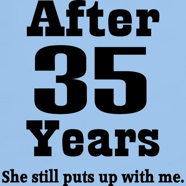 She Still Puts Up With Me After 35 Years T-Shirt She Still Puts Up With Me After 35 Years T-Shirt