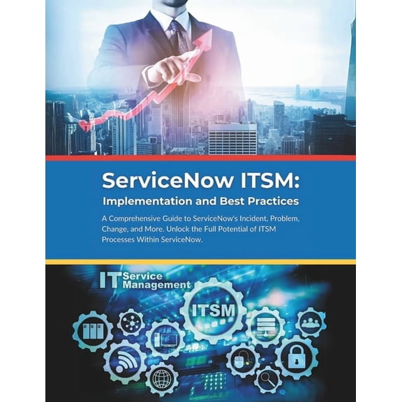 ServiceNow ITSM: Implementation and Best Practices: A Comprehensive Guide to ServiceNow's Incident, Problem, Change, and, (Paperback)