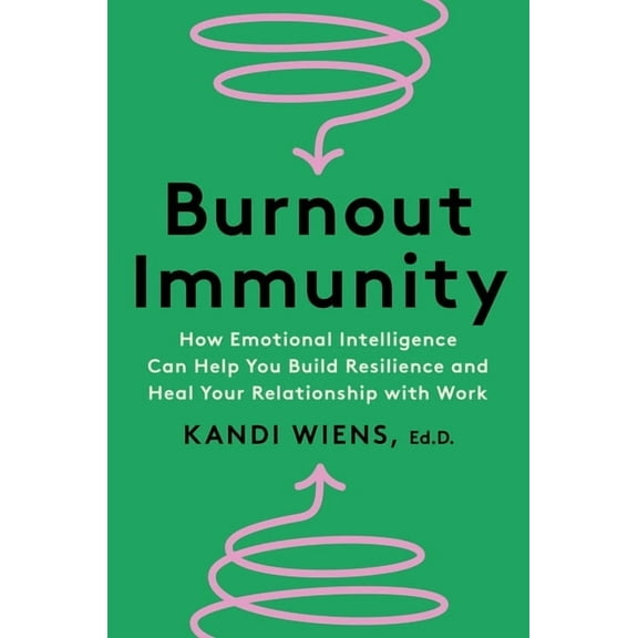 Burnout Immunity: How Emotional Intelligence Can Help You Build Resilience and Heal Your Relationship with Work, (Hardcover)