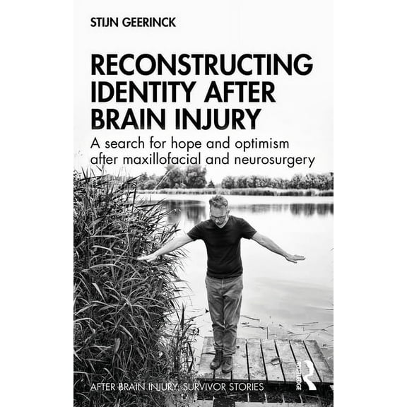 After Brain Injury: Survivor Stories Reconstructing Identity After Brain Injury: A Search for Hope and Optimism After Maxillofacial and Neurosurgery, (Paperback)