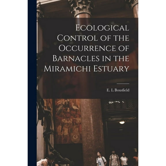 Ecological Control of the Occurrence of Barnacles in the Miramichi Estuary, (Paperback)
