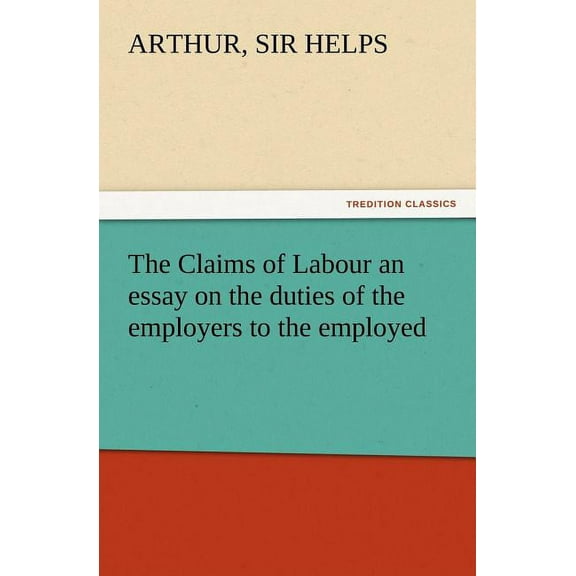 The Claims of Labour an essay on the duties of the employers to the employed (Paperback)