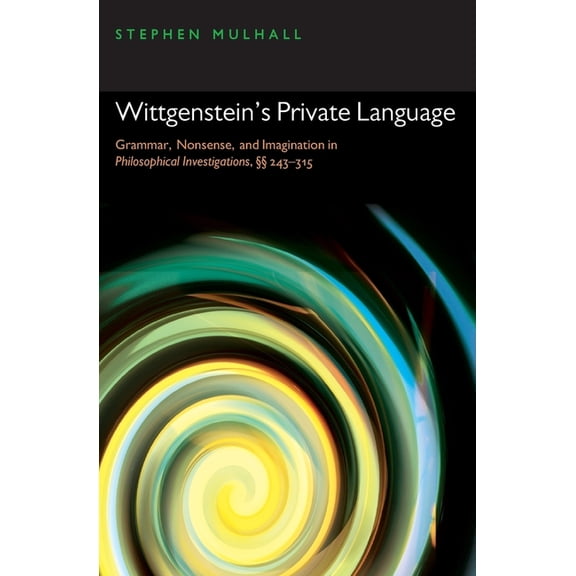 Wittgenstein's Private Language: Grammar, Nonsense, and Imagination in Philosophical Investigations, §§ 243-315, (Paperback)