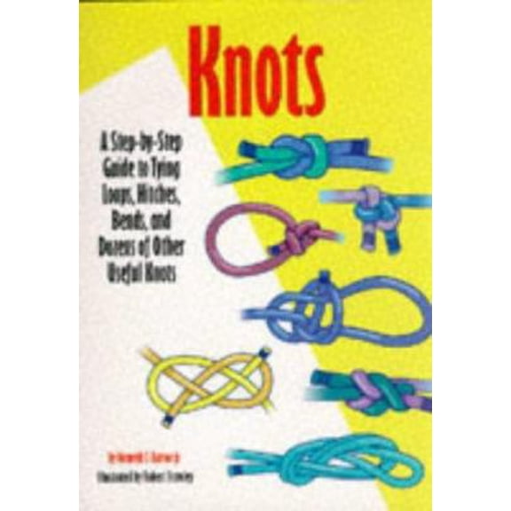 Pre-Owned Knots: A Step-By-Step Guide to Tying Loops, Hitches, Bends, and Dozens of Other Useful Knots (Hardcover) 0762400676 9780762400676