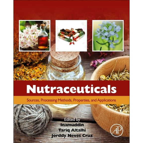 Nutraceuticals: Sources, Processing Methods, Properties, and Applications, (Paperback)