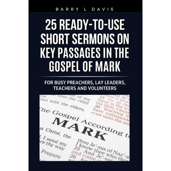 25 Ready-To-Use Short Sermons 25 Ready-To-Use Short Sermons on Key Passages in the Gospel of Mark: For Busy Preachers, Lay Leaders, Teachers and Volun, Book 11, (Paperback)
