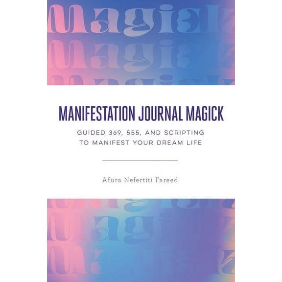 Manifestation Journal Magick: Guided 369, 555, and Scripting to Manifest Your Dream Life, (Paperback)