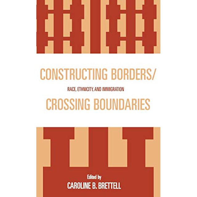 Constructing Borders/Crossing Boundaries: Race, Ethnicity, and Immigration
