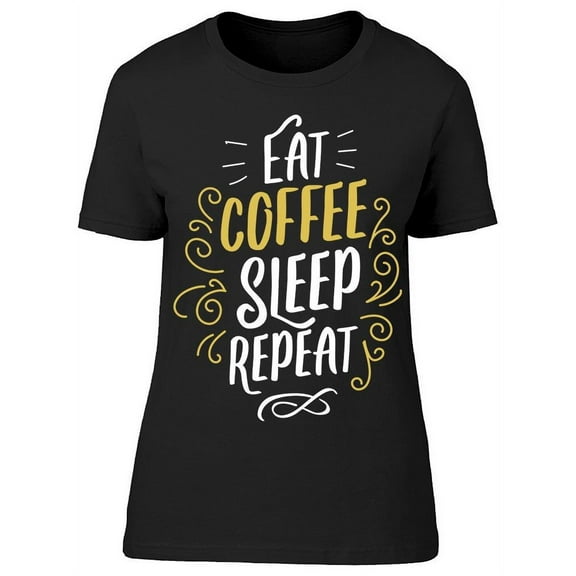 I Just Need Eat, Coffee, Sleep T-Shirt Women -Image by Shutterstock, Female Large