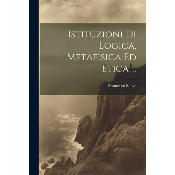 Istituzioni Di Logica, Metafisica Ed Etica ... (Paperback)
