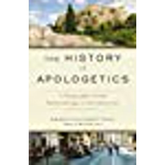 The History of Apologetics: A Biographical and Methodological Introduction
