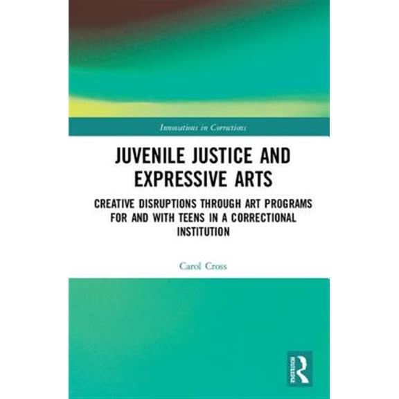 Pre-Owned Innovations in Corrections Juvenile Justice and Expressive Arts: Creative Disruptions Through Art Programs for and with Teens in a Correctional Ins, (Hardcover)