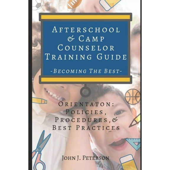 After School & Camp Counselor Training Guide: Policies, Procedures, and Best Practices, (Paperback)