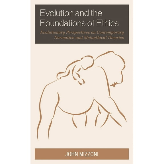 Evolution and the Foundations of Ethics: Evolutionary Perspectives on Contemporary Normative and Metaethical Theories, (Hardcover)