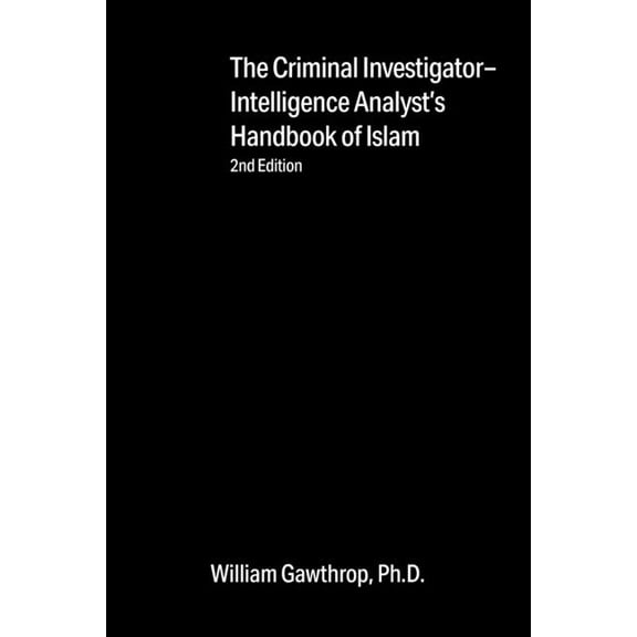 Criminal Investigator-Intelligence Analysts' Handbook of Islam: 2nd Edition, (Paperback)