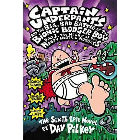 Captain Underpants and the Big, Bad Battle of the Bionic Booger Boy, Part 1: The Night of the Nasty Nostril Nuggets (Captain Underpants #6)