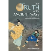 The Truth of the Ancient Ways: A Critical Biography of the Swordsman Yamaoka Tesshu