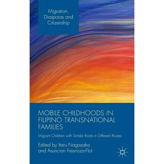 Migration, Diasporas and Citizenship Mobile Childhoods in Filipino Transnational Families: Migrant Children with Similar Roots in Different Routes, (Hardcover)