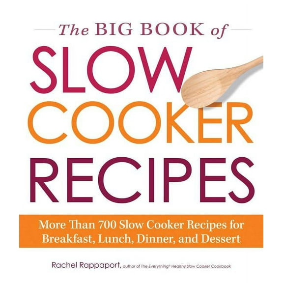 The Big Book of Slow Cooker Recipes : More Than 700 Slow Cooker Recipes for Breakfast, Lunch, Dinner, and Dessert (Paperback)